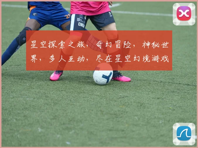星空探索之旅，奇幻冒险，神秘世界，多人互动，尽在星空幻境游戏，体验无尽魅力
