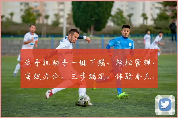 云手机助手一键下载，轻松管理，高效办公，三步搞定，体验非凡，不容错过