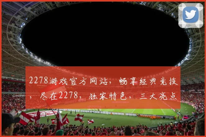 2278游戏官方网站，畅享经典竞技，尽在2278，独家特色，三大亮点，不容错过，快来体验