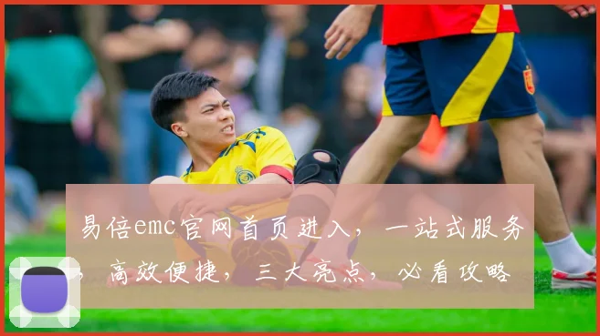 易倍emc官网首页进入，一站式服务，高效便捷，三大亮点，必看攻略，不容错过