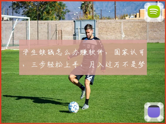 学生缺钱怎么办赚软件，国家认可，三步轻松上手，月入过万不是梦，快来试试吧