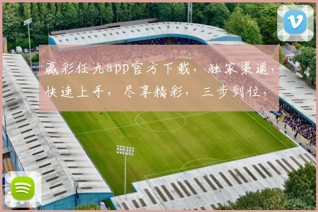 赢彩任九app官方下载，独家渠道，快速上手，尽享精彩，三步到位，不容错过